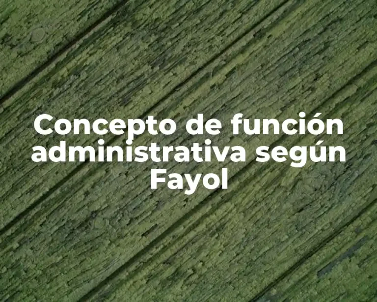 Concepto de función administrativa según Fayol