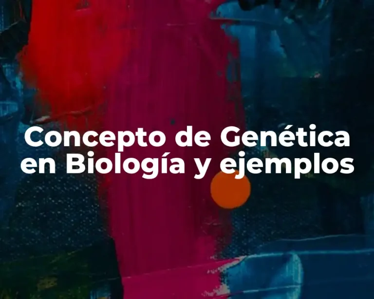 Concepto de Genética en Biología y ejemplos