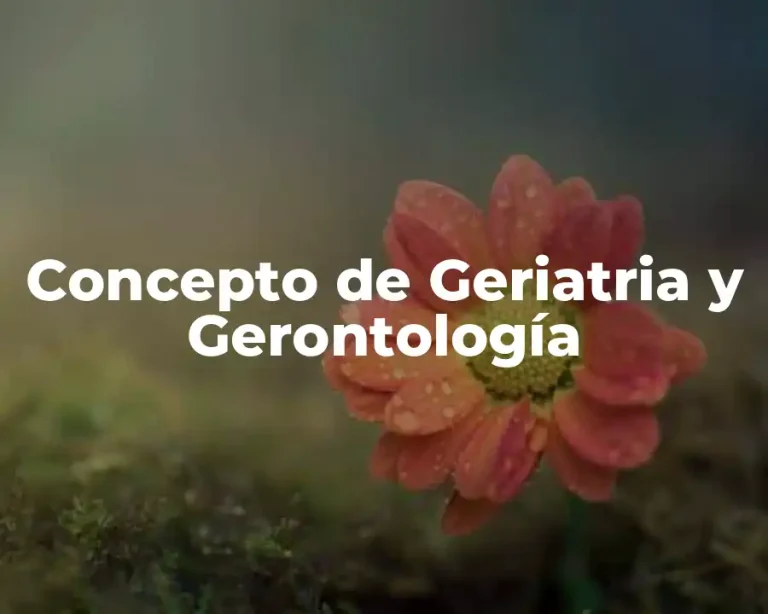 Concepto de Geriatria y Gerontología