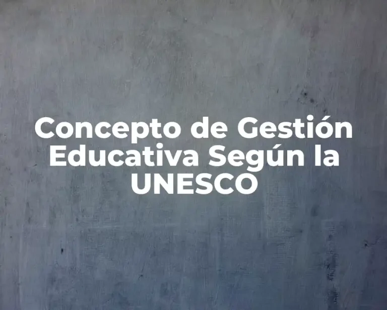 Concepto de Gestión Educativa Según la UNESCO