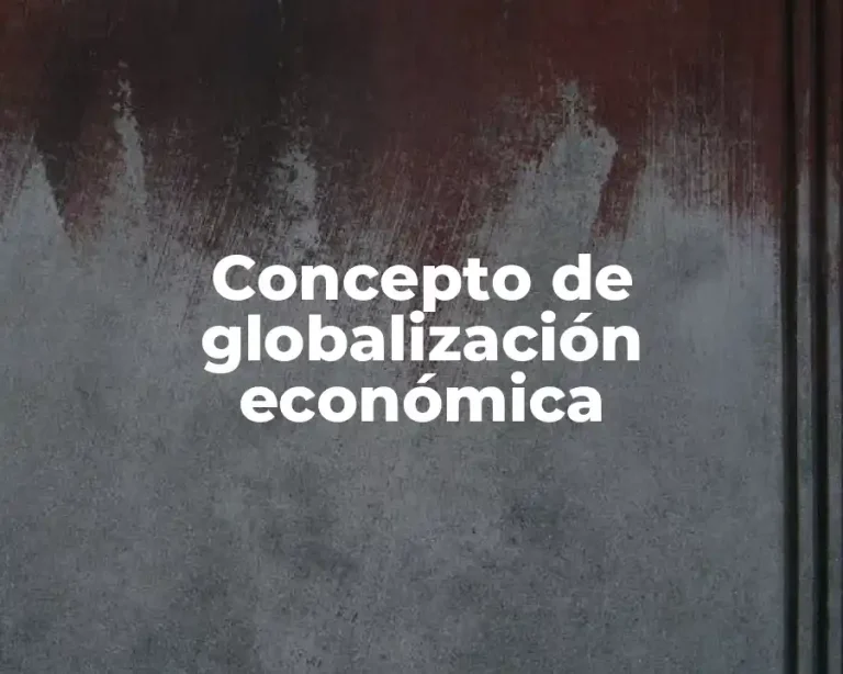 Concepto de Globalización Económica