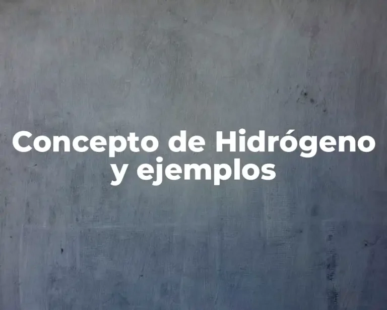 Concepto de Hidrógeno y ejemplos