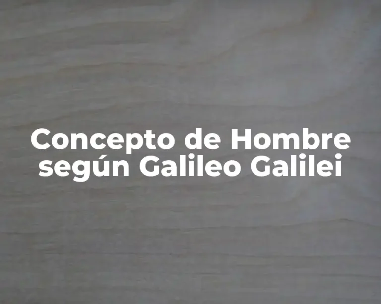 Concepto de Hombre según Galileo Galilei