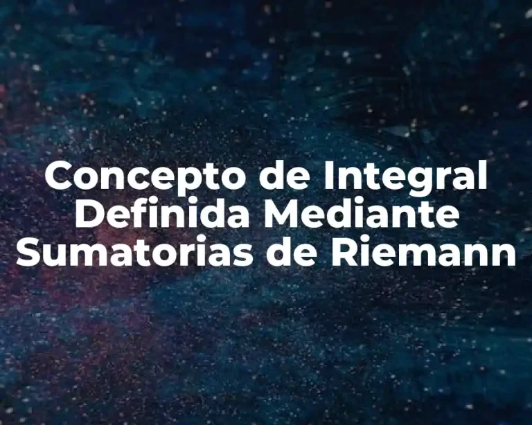 Concepto de Integral Definida Mediante Sumatorias de Riemann