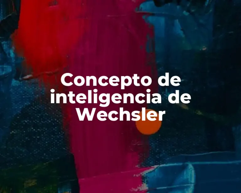 Concepto de inteligencia de Wechsler