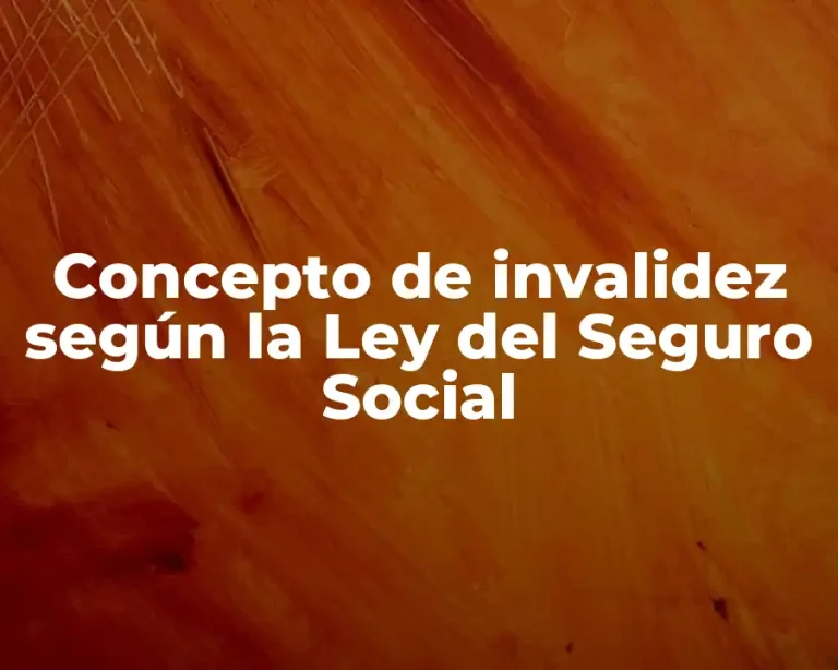 Concepto de invalidez según la Ley del Seguro Social