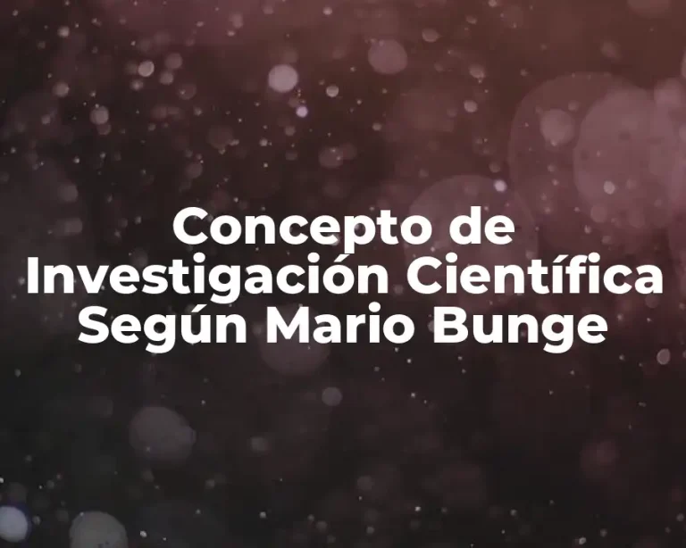 Concepto de Investigación Científica Según Mario Bunge