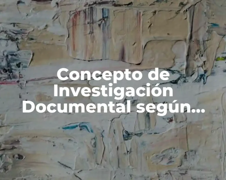 Concepto de Investigación Documental según Autores
