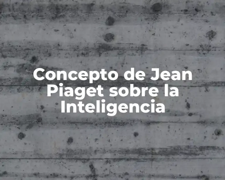 Concepto de Jean Piaget sobre la Inteligencia