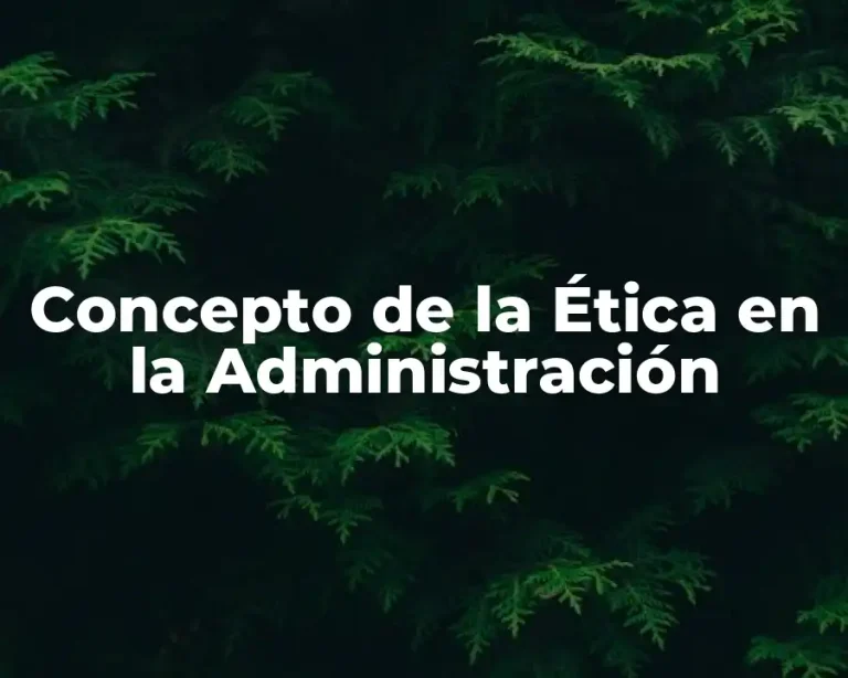 Concepto de la Ética en la Administración