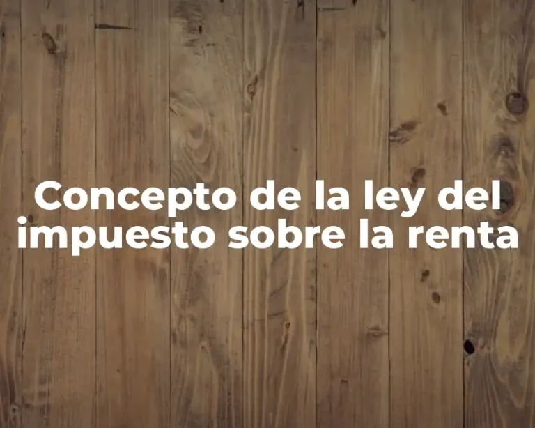 Concepto de la ley del impuesto sobre la renta