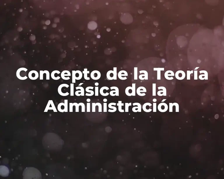 Concepto de la Teoría Clásica de la Administración