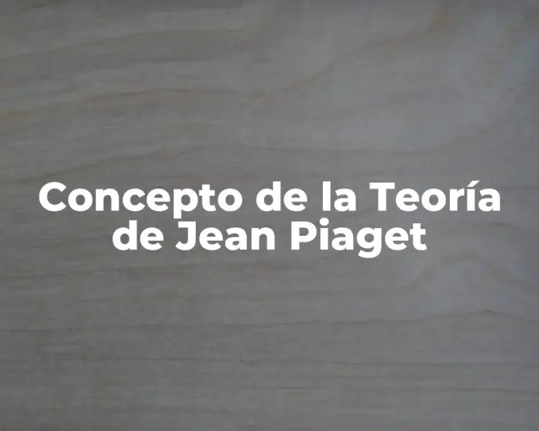 Concepto de la Teoría de Jean Piaget