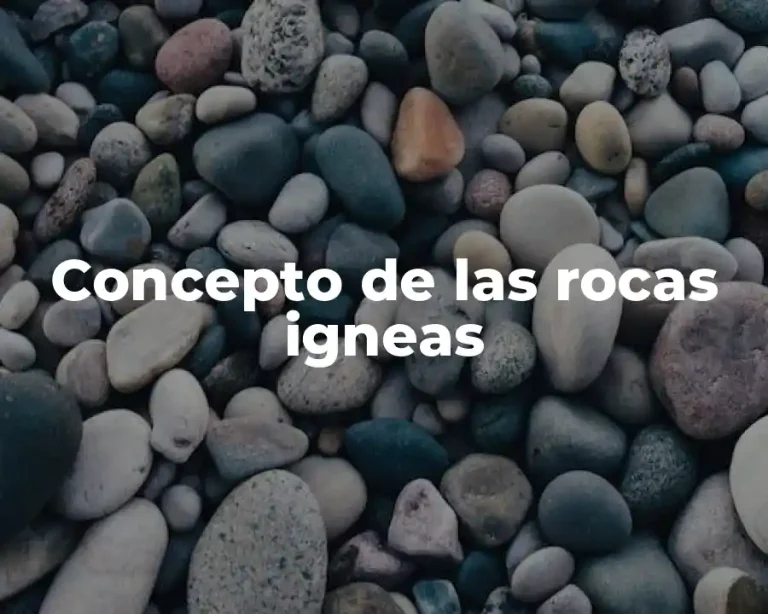 Concepto de las rocas igneas