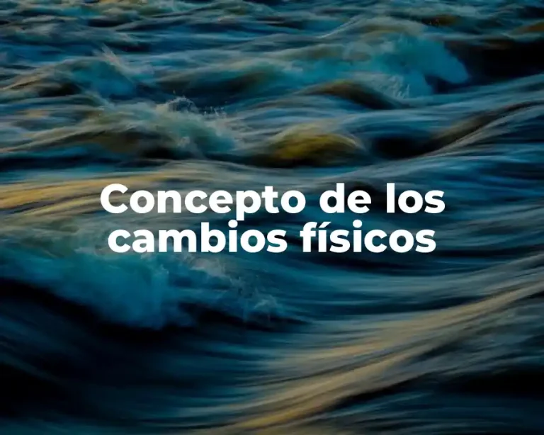 Concepto de los cambios físicos