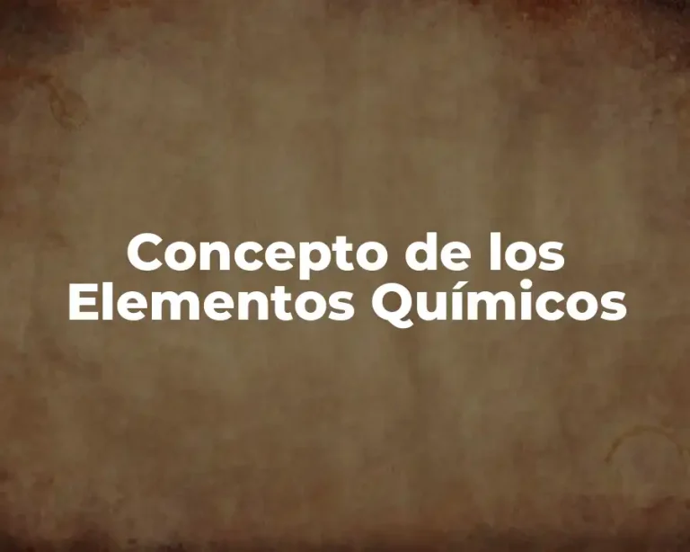 Concepto de los Elementos Químicos