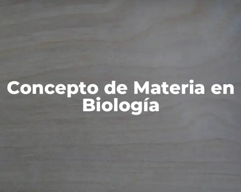 Concepto de Materia en Biología