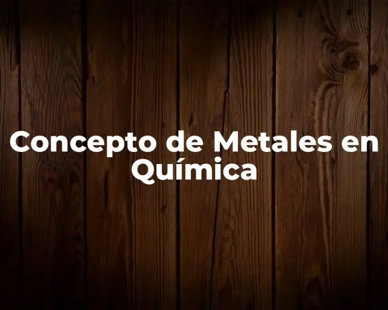 Concepto de Metales en Química