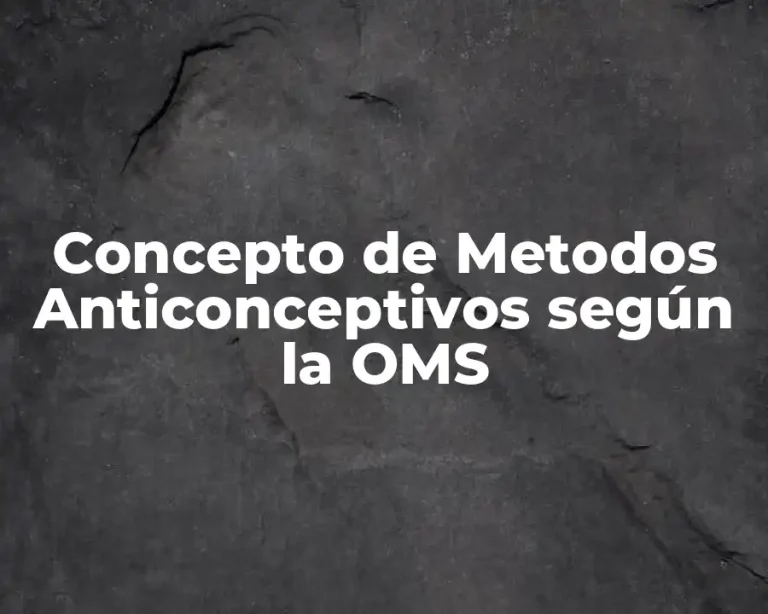 Concepto de Metodos Anticonceptivos según la OMS