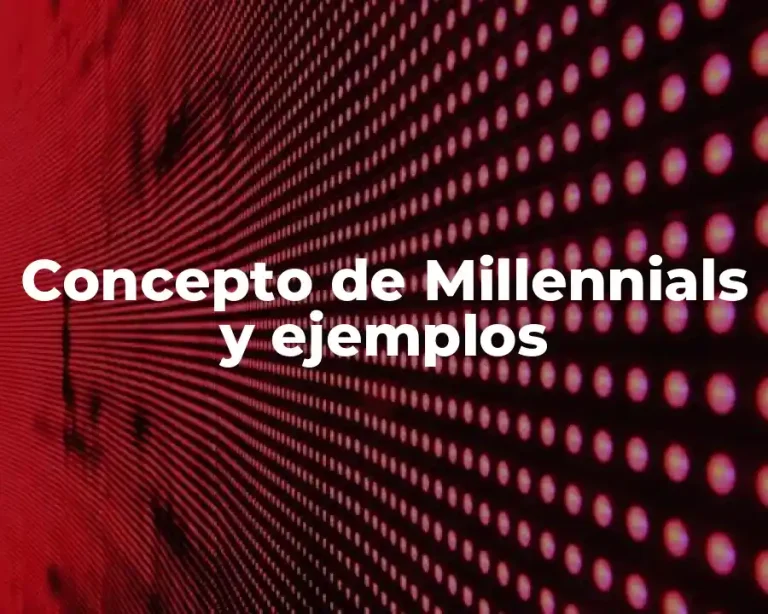 Concepto de Millennials y ejemplos