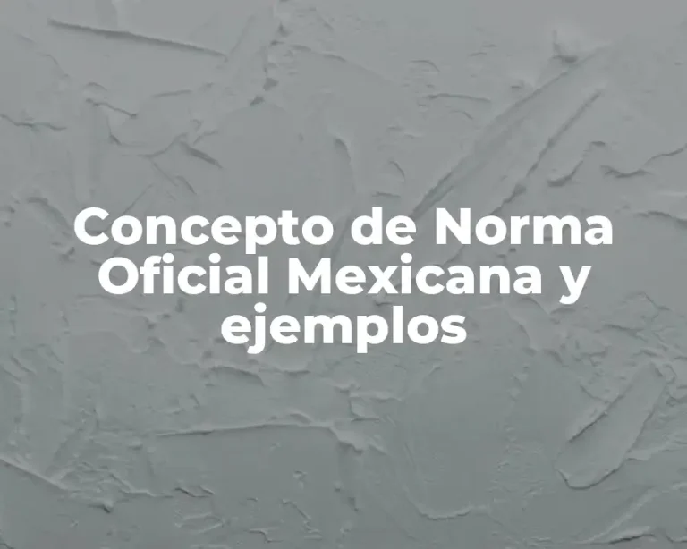Concepto de Norma Oficial Mexicana y ejemplos