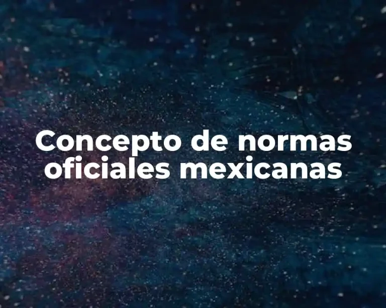 Concepto de normas oficiales mexicanas