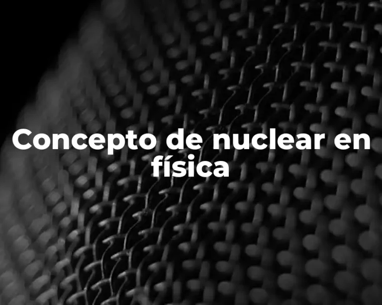Concepto de nuclear en física