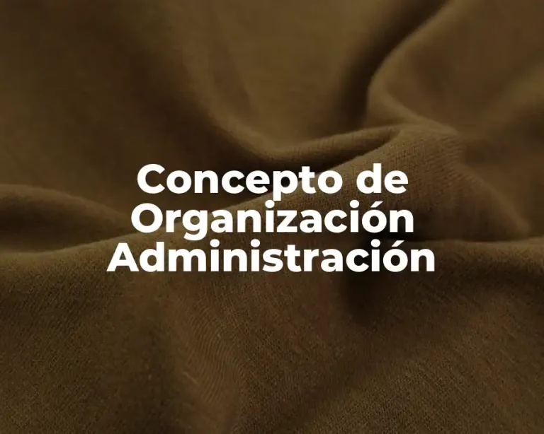 Concepto de Organización Administración