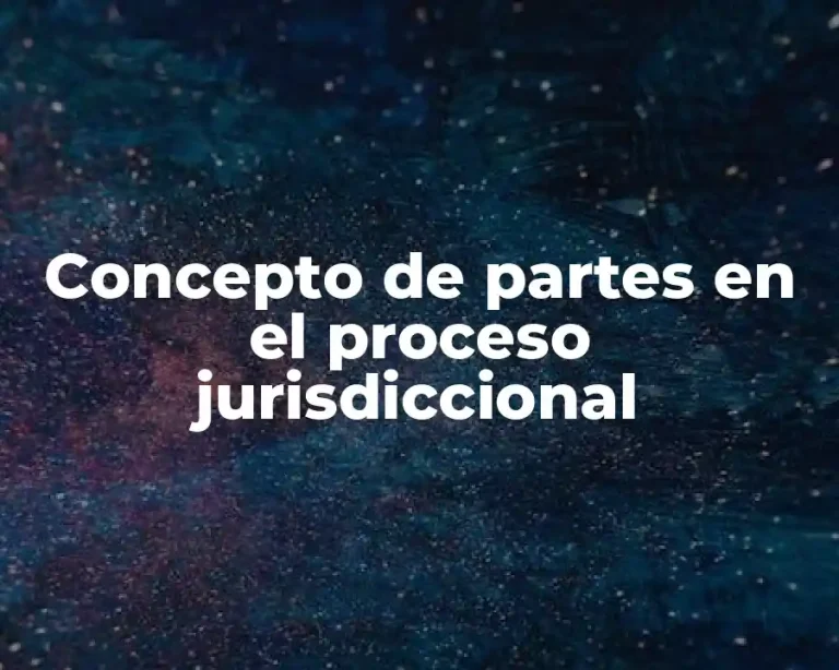 Concepto de partes en el proceso jurisdiccional