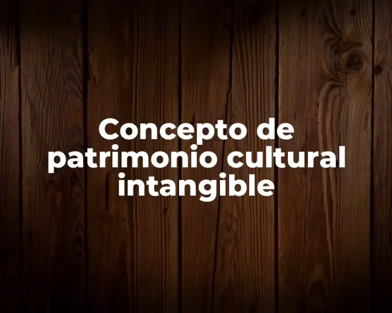 Concepto de patrimonio cultural intangible