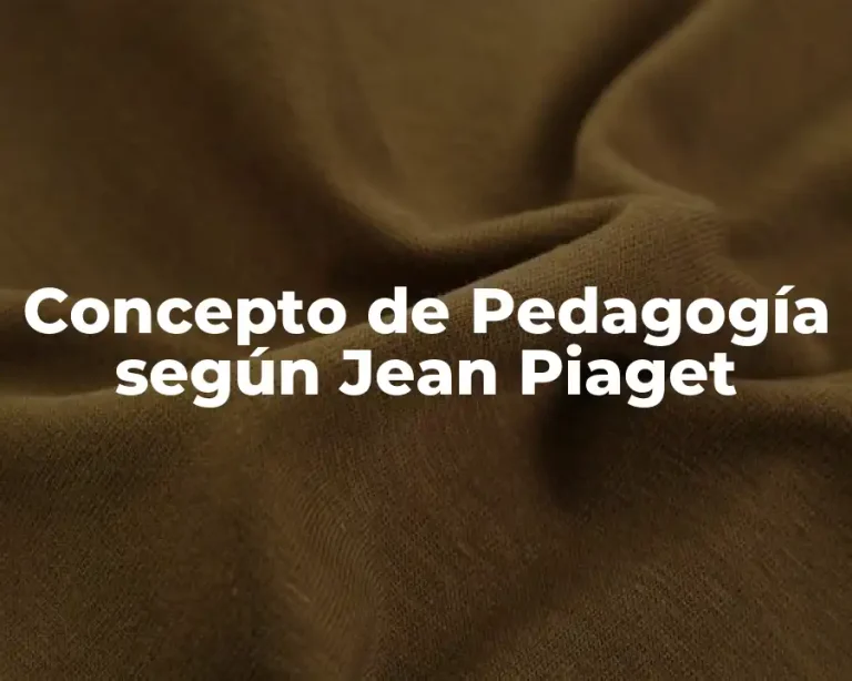 Concepto de Pedagogía según Jean Piaget