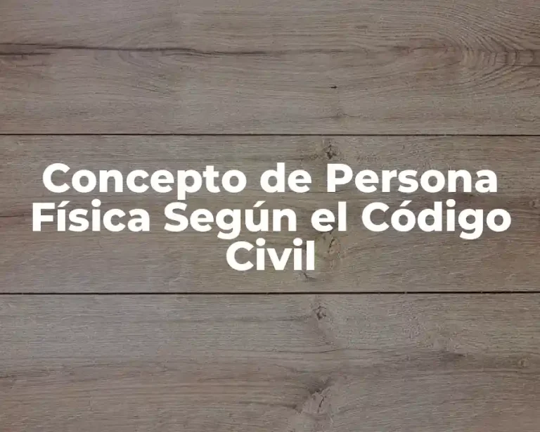 Concepto de Persona Física Según el Código Civil