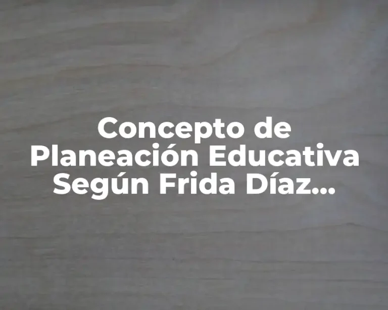 Concepto de Planeación Educativa Según Frida Díaz Barriga