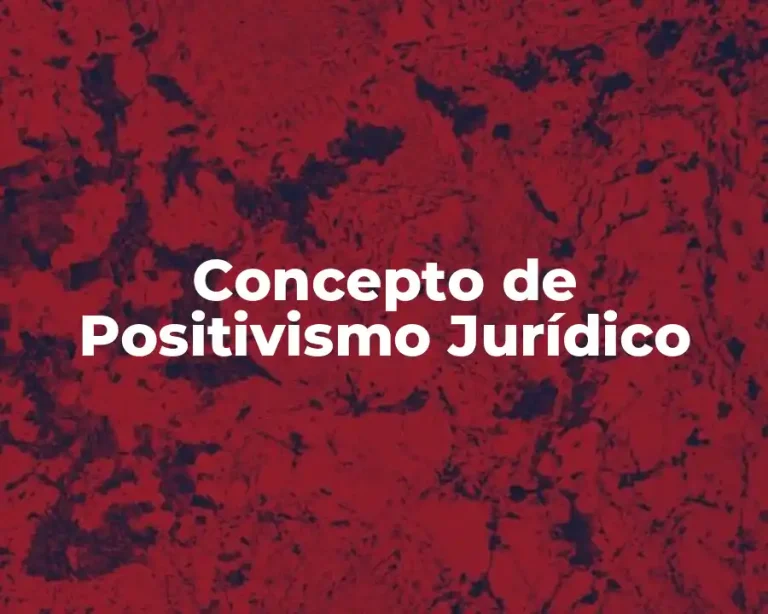 Concepto de Positivismo Jurídico