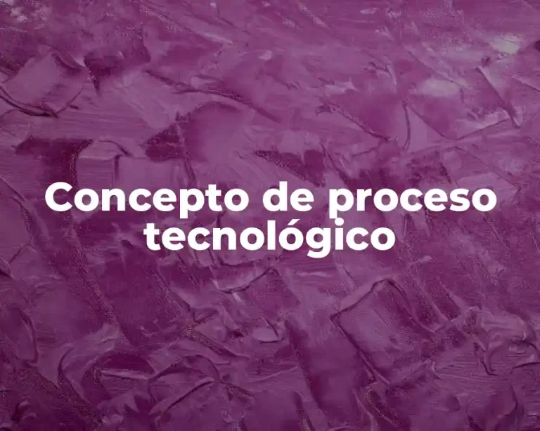 Concepto de proceso tecnológico