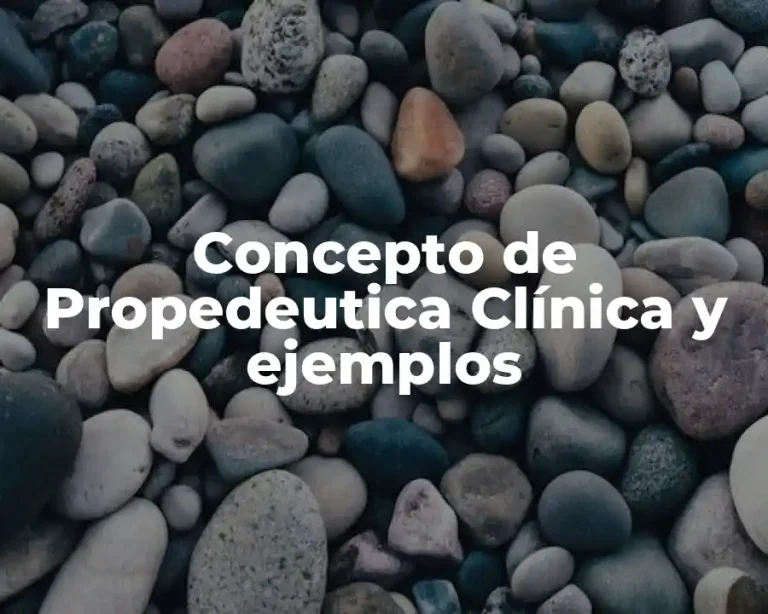Concepto de Propedeutica Clínica y ejemplos