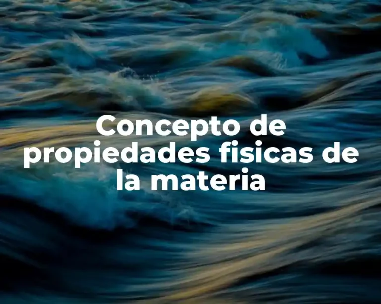 Concepto de propiedades fisicas de la materia