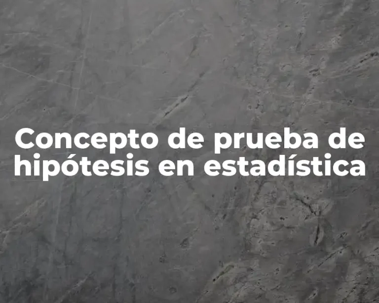 Concepto de prueba de hipótesis en estadística