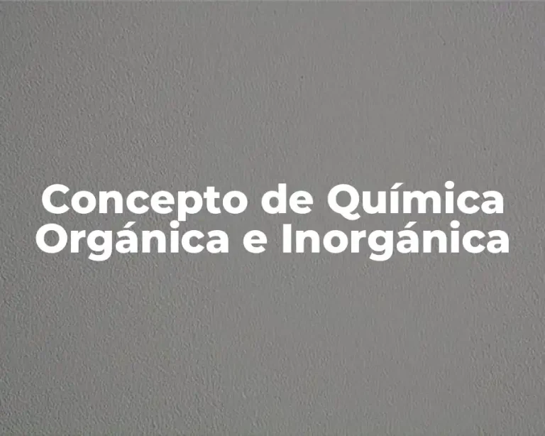 Concepto de Química Orgánica e Inorgánica