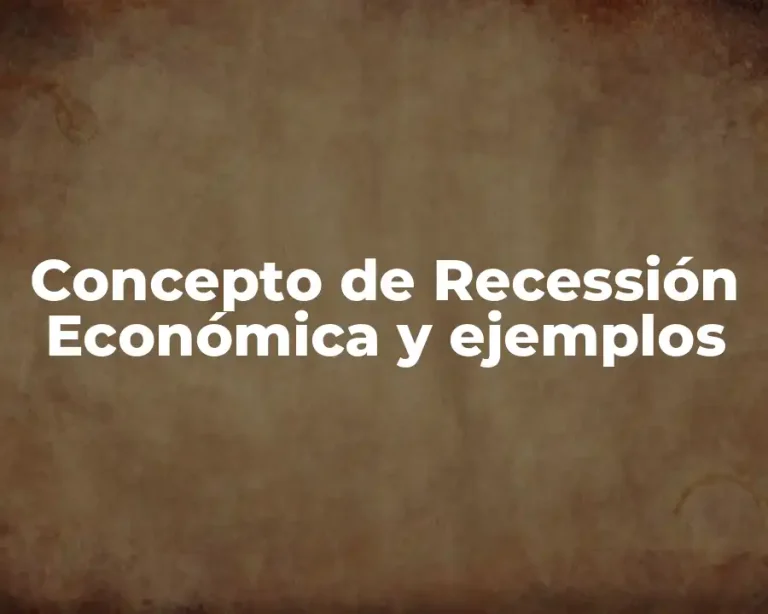 Concepto de Recessión Económica y ejemplos