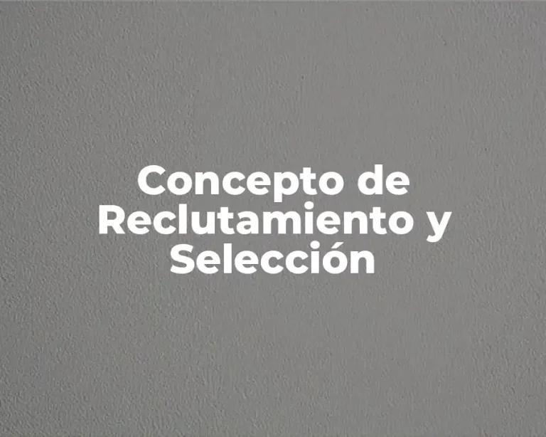 Concepto de Reclutamiento y Selección