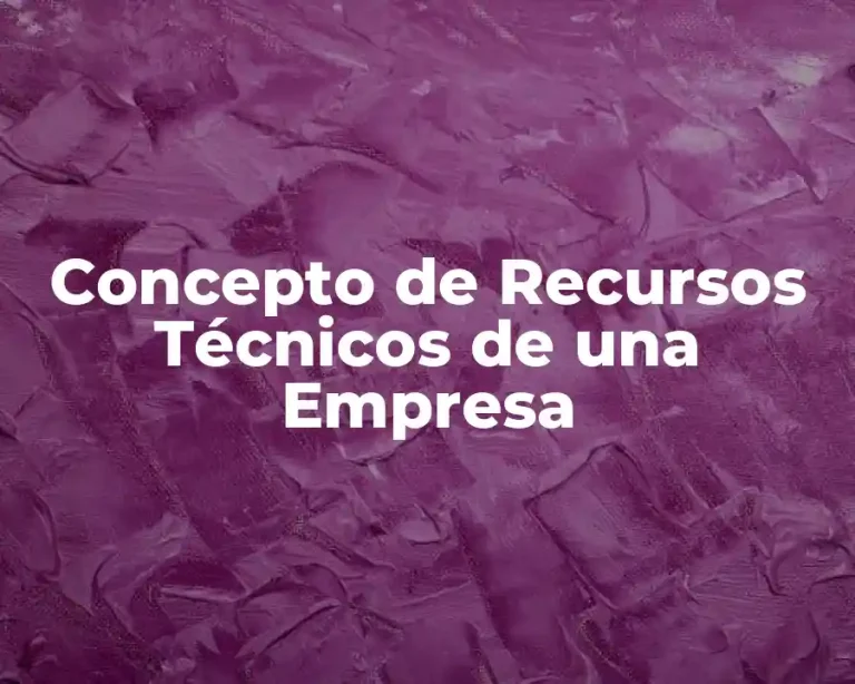 Concepto de Recursos Técnicos de una Empresa