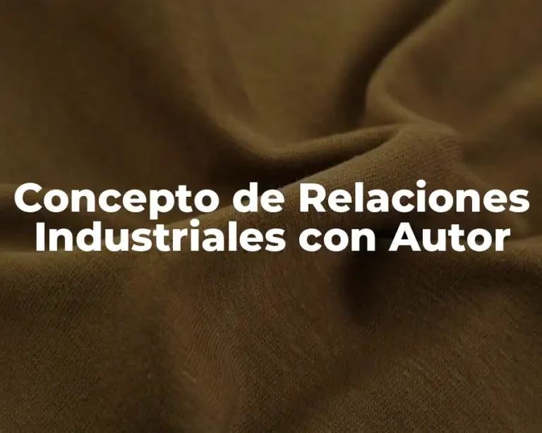 Concepto de Relaciones Industriales con Autor