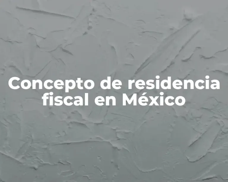 Concepto de residencia fiscal en México