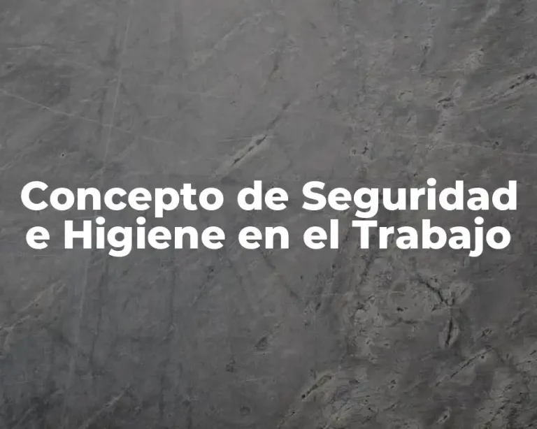 Concepto de Seguridad e Higiene en el Trabajo