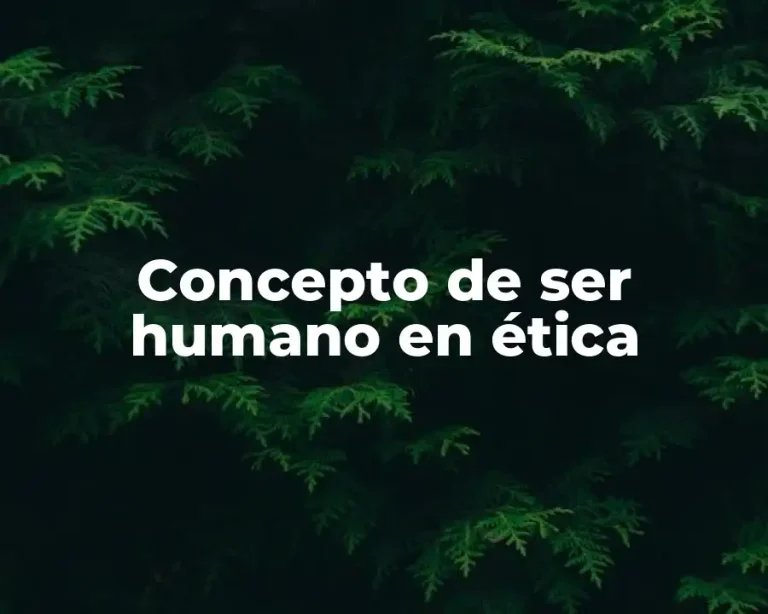 Concepto de ser humano en ética