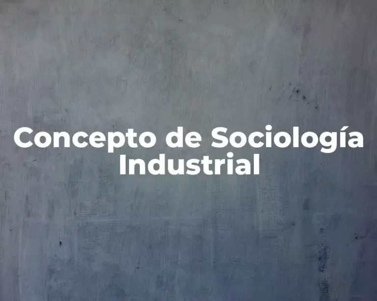 Concepto de Sociología Industrial