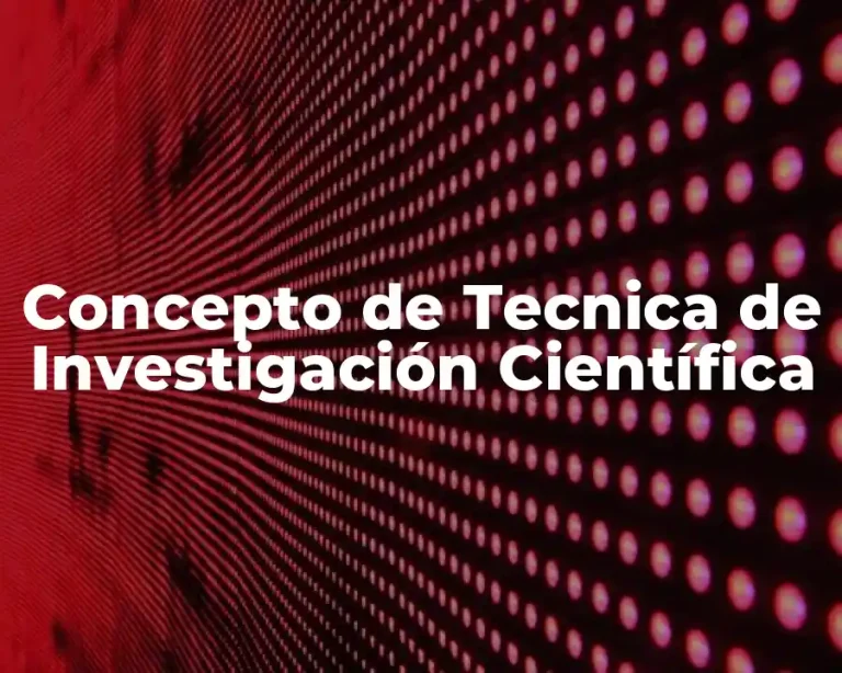 Concepto de Tecnica de Investigación Científica