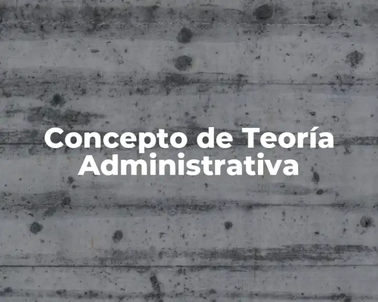 Concepto de Teoría Administrativa