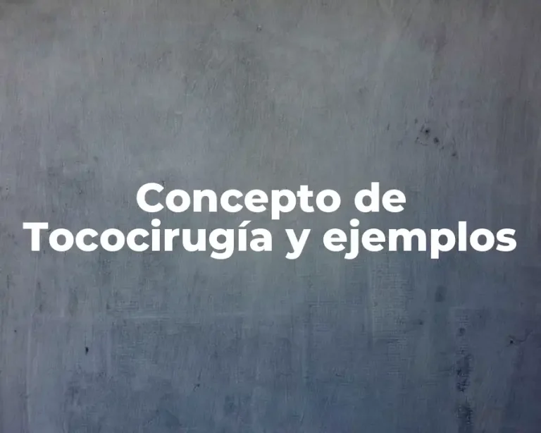 Concepto de Tococirugía y ejemplos